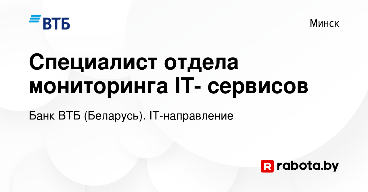 Вакансия Специалист отдела мониторинга IТ- сервисов в Минске, работа в  компании Банк ВТБ (Беларусь). IT-направление